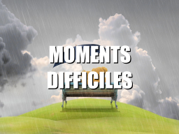 Moments Difficiles