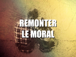 Remonter le moral